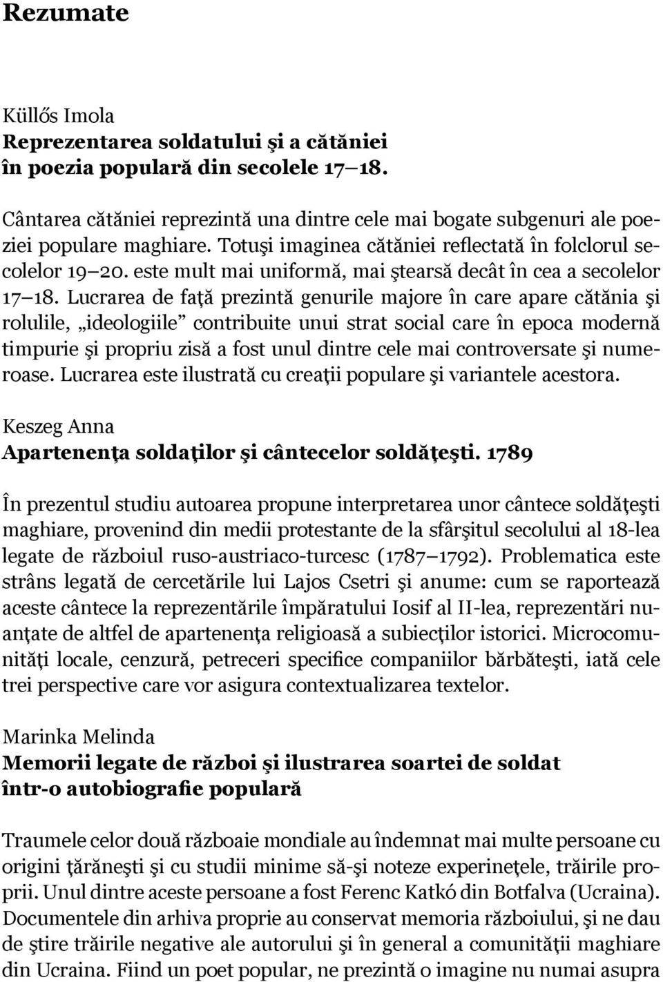 Lucrarea de faţă prezintă genurile majore în care apare cătănia şi rolulile, ideologiile contribuite unui strat social care în epoca modernă timpurie şi propriu zisă a fost unul dintre cele mai