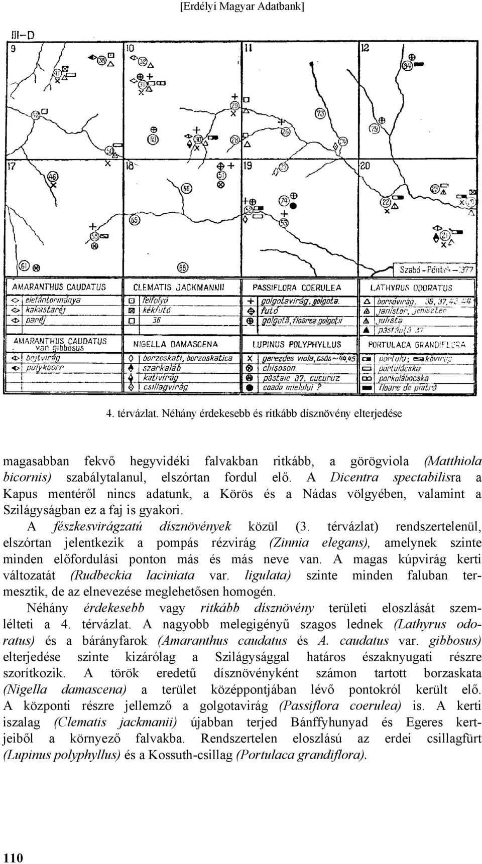 térvázlat) rendszertelenül, elszórtan jelentkezik a pompás rézvirág (Zinnia elegans), amelynek szinte minden előfordulási ponton más és más neve van.