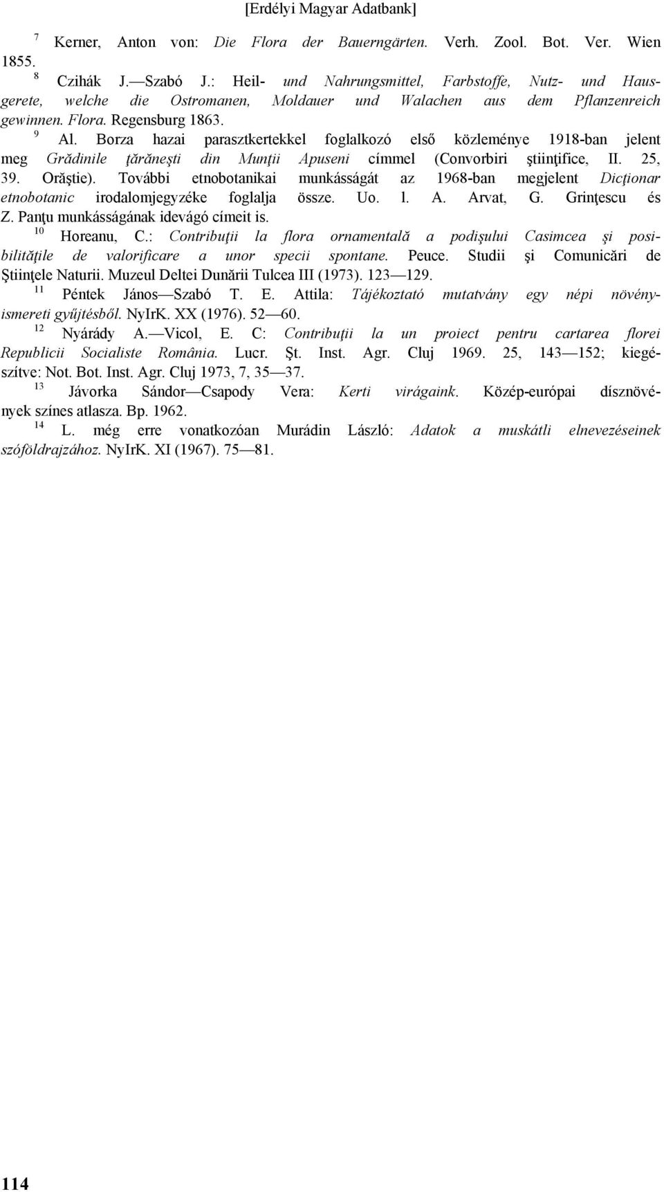 Borza hazai parasztkertekkel foglalkozó első közleménye 1918-ban jelent meg Grădinile ţărăneşti din Munţii Apuseni címmel (Convorbiri ştiinţifice, II. 25, 39. Orăştie).