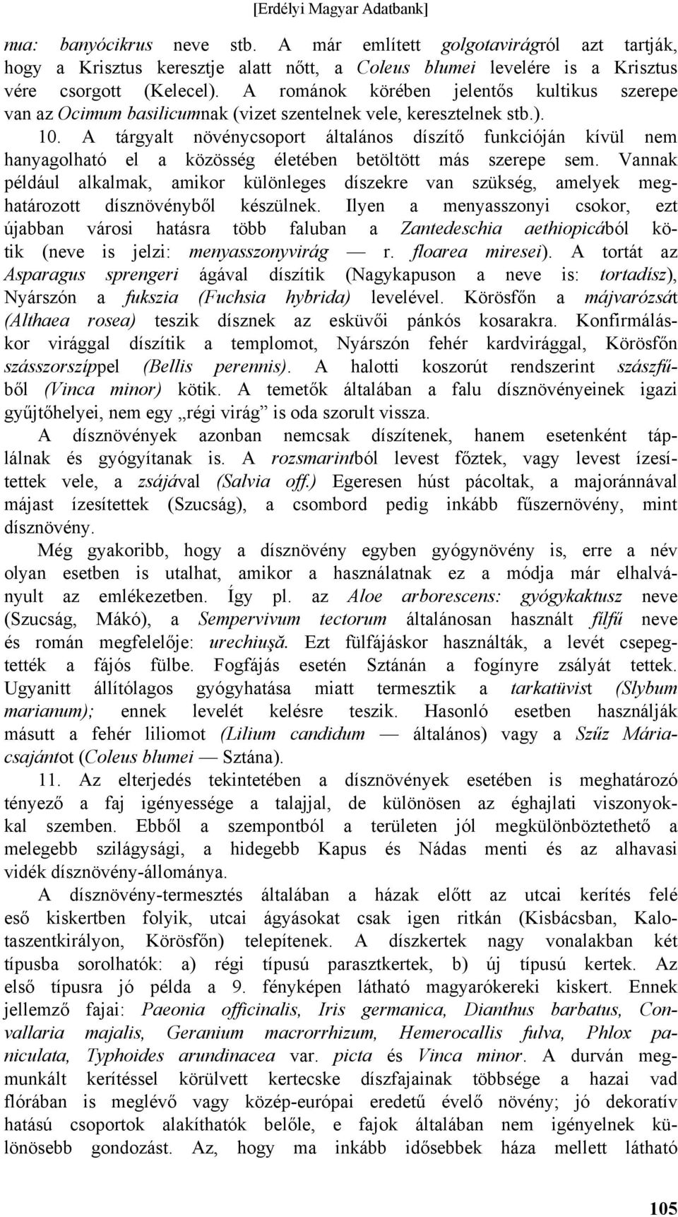 A tárgyalt növénycsoport általános díszítő funkcióján kívül nem hanyagolható el a közösség életében betöltött más szerepe sem.