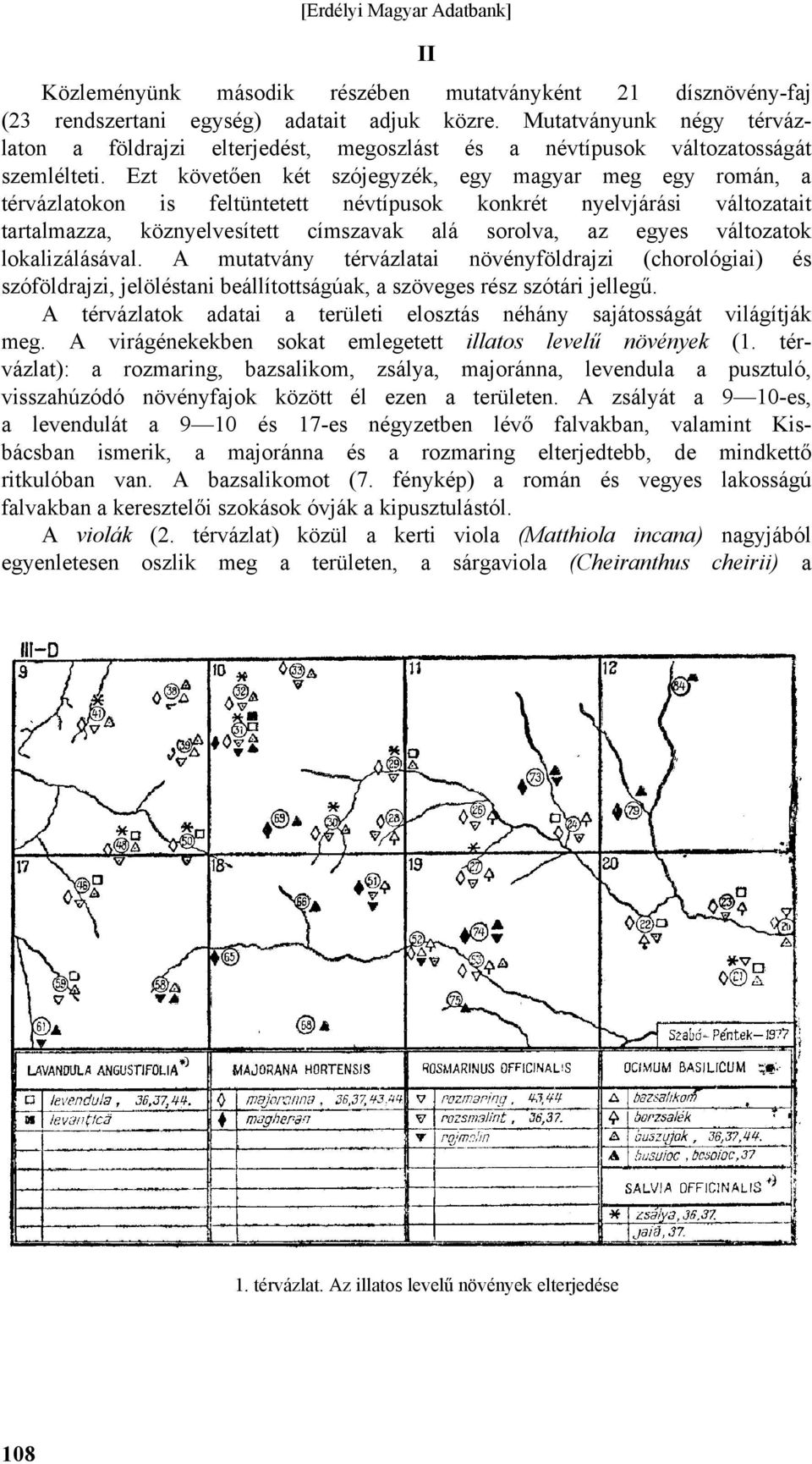 Ezt követően két szójegyzék, egy magyar meg egy román, a térvázlatokon is feltüntetett névtípusok konkrét nyelvjárási változatait tartalmazza, köznyelvesített címszavak alá sorolva, az egyes