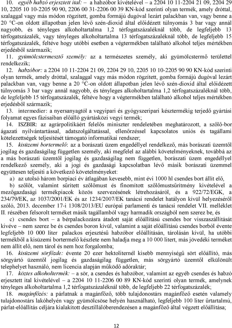alkoholtartalma 1,2 térfogatszázaléknál több, de legfeljebb 13 térfogatszázalék, vagy tényleges alkoholtartalma 13 térfogatszázaléknál több, de legfeljebb 15 térfogatszázalék, feltéve hogy utóbbi