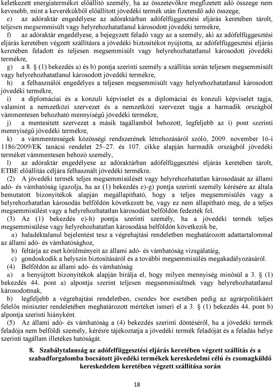 vagy az a személy, aki az adófelfüggesztési eljárás keretében végzett szállításra a jövedéki biztosítékot nyújtotta, az adófelfüggesztési eljárás keretében feladott és teljesen megsemmisült vagy