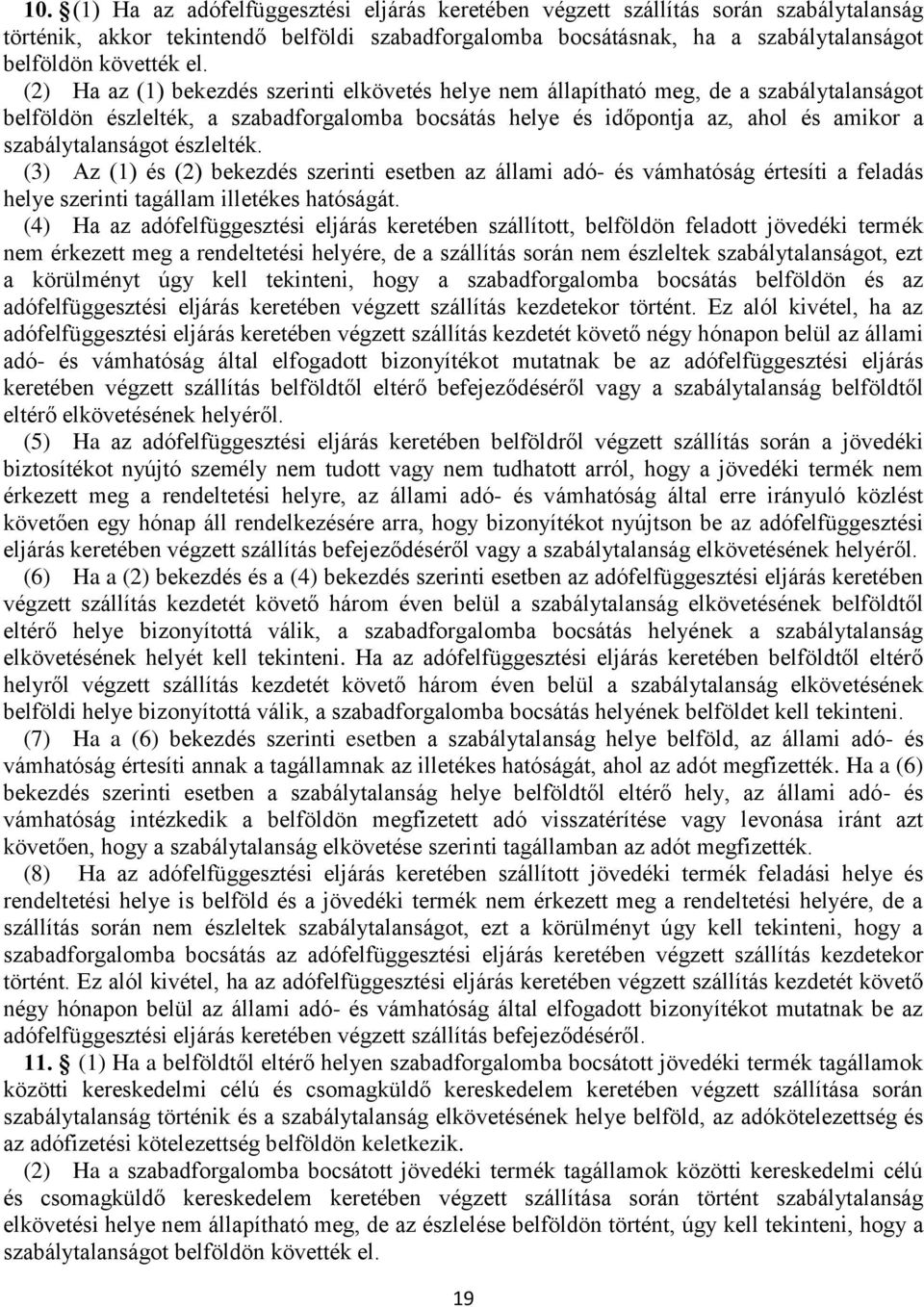 szabálytalanságot észlelték. (3) Az (1) és (2) bekezdés szerinti esetben az állami adó- és vámhatóság értesíti a feladás helye szerinti tagállam illetékes hatóságát.