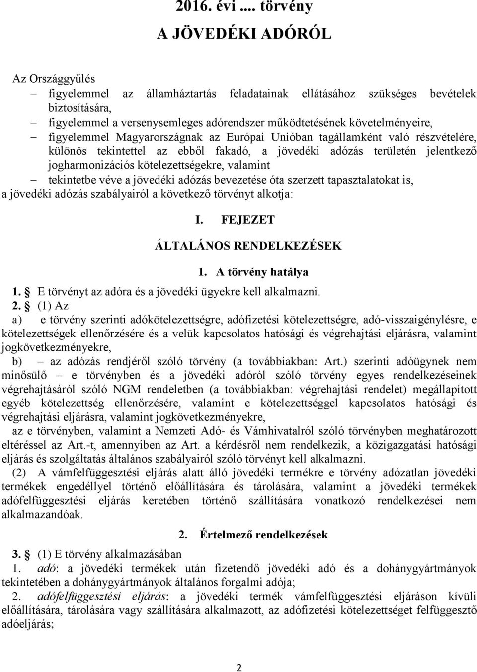 követelményeire, figyelemmel Magyarországnak az Európai Unióban tagállamként való részvételére, különös tekintettel az ebből fakadó, a jövedéki adózás területén jelentkező jogharmonizációs