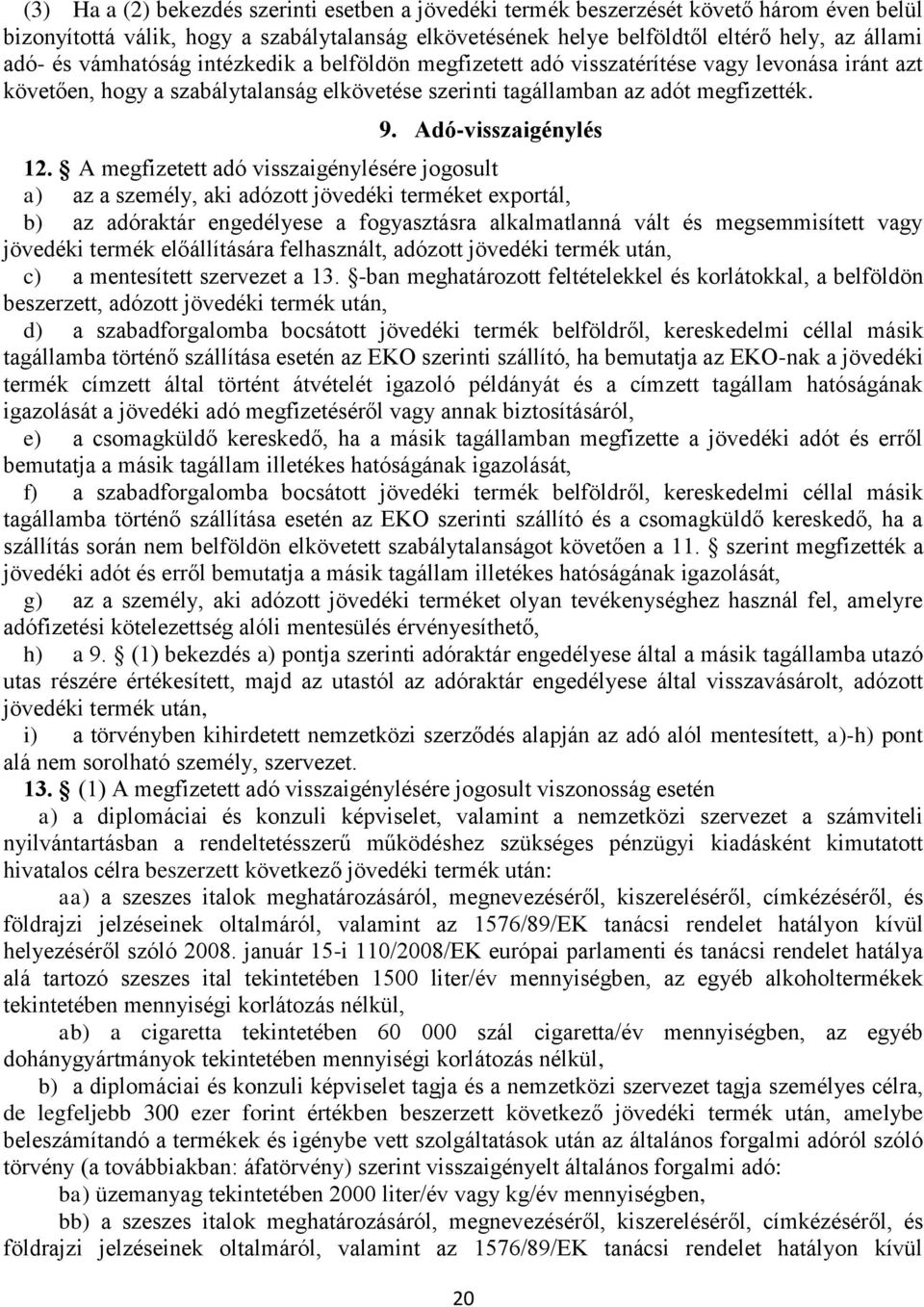 A megfizetett adó visszaigénylésére jogosult a) az a személy, aki adózott jövedéki terméket exportál, b) az adóraktár engedélyese a fogyasztásra alkalmatlanná vált és megsemmisített vagy jövedéki