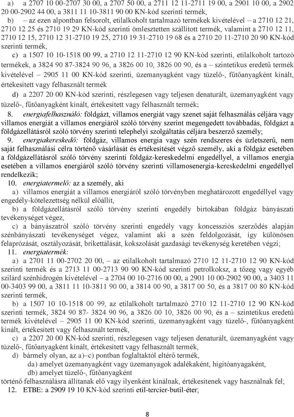 és a 2710 20 11-2710 20 90 KN-kód szerinti termék, c) a 1507 10 10-1518 00 99, a 2710 12 11-2710 12 90 KN-kód szerinti, etilalkoholt tartozó termékek, a 3824 90 87-3824 90 96, a 3826 00 10, 3826 00