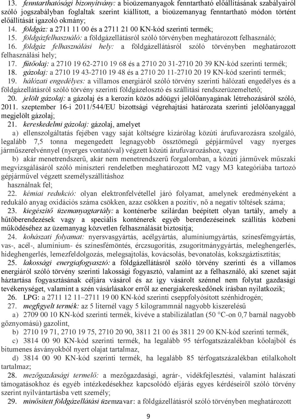 földgáz felhasználási hely: a földgázellátásról szóló törvényben meghatározott felhasználási hely; 17. fűtőolaj: a 2710 19 62-2710 19 68 és a 2710 20 31-2710 20 39 KN-kód szerinti termék; 18.