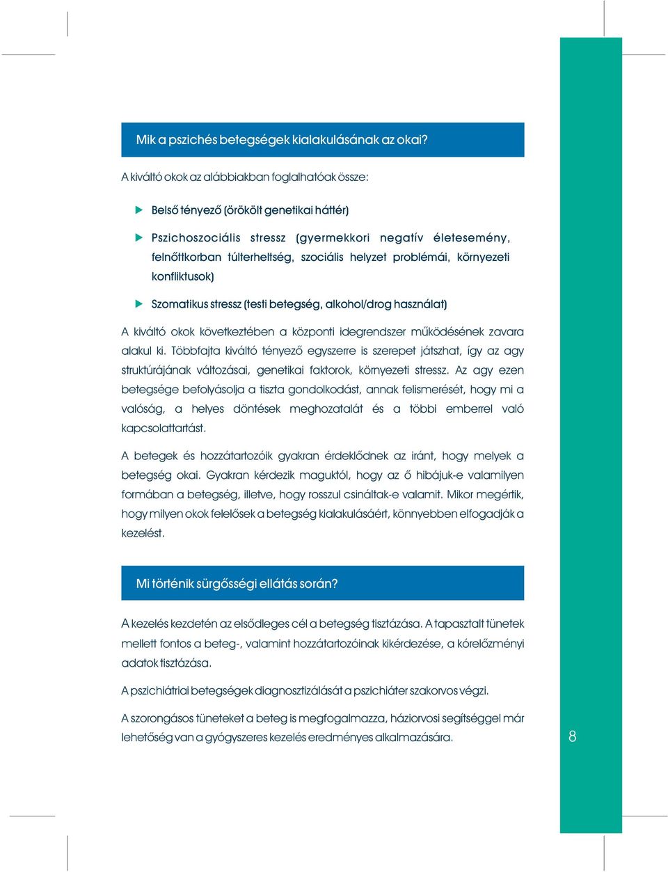 problémái, környezeti konfliktusok) Szomatikus stressz (testi betegség, alkohol/drog használat) A kiváltó okok következtében a központi idegrendszer mûködésének zavara alakul ki.