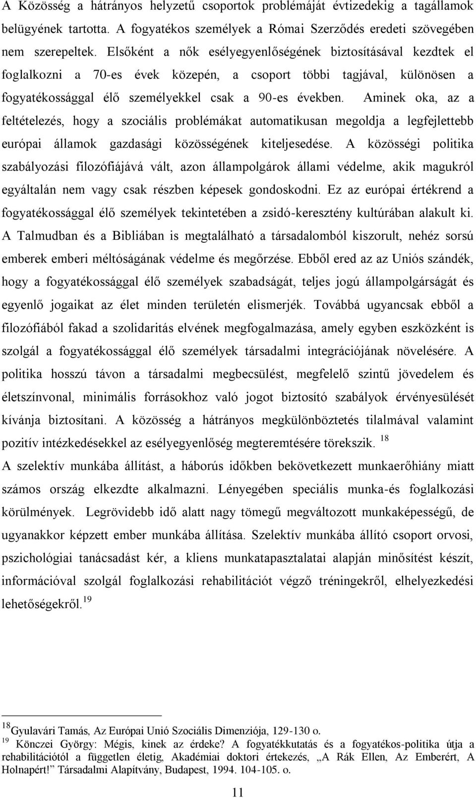 Aminek oka, az a feltételezés, hogy a szociális problémákat automatikusan megoldja a legfejlettebb európai államok gazdasági közösségének kiteljesedése.