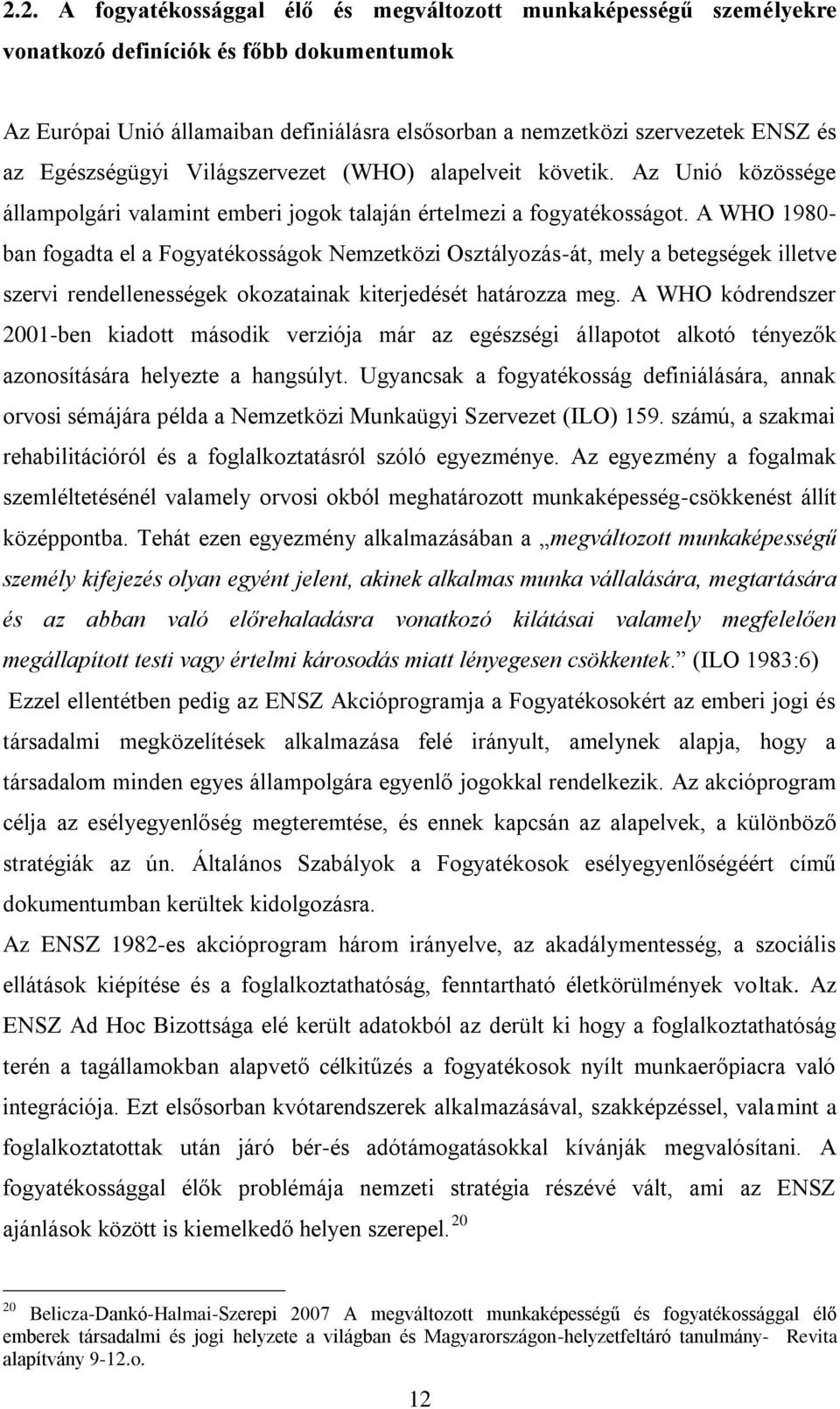 A WHO 1980- ban fogadta el a Fogyatékosságok Nemzetközi Osztályozás-át, mely a betegségek illetve szervi rendellenességek okozatainak kiterjedését határozza meg.