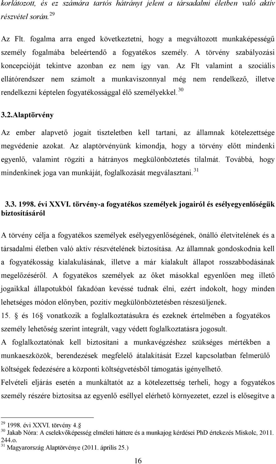 Az Flt valamint a szociális ellátórendszer nem számolt a munkaviszonnyal még nem rendelkező, illetve rendelkezni képtelen fogyatékossággal élő személyekkel. 30 3.2.