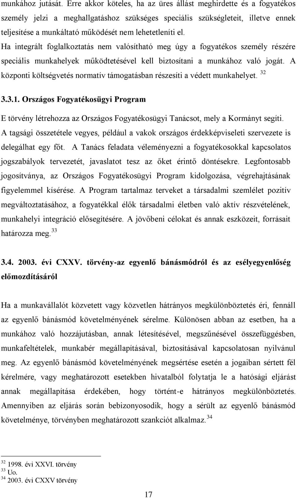 el. Ha integrált foglalkoztatás nem valósítható meg úgy a fogyatékos személy részére speciális munkahelyek működtetésével kell biztosítani a munkához való jogát.