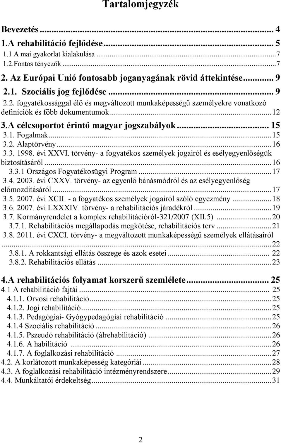 .. 16 3.3. 1998. évi XXVI. törvény- a fogyatékos személyek jogairól és esélyegyenlőségük biztosításáról... 16 3.3.1 Országos Fogyatékosügyi Program... 17 3.4. 2003. évi CXXV.