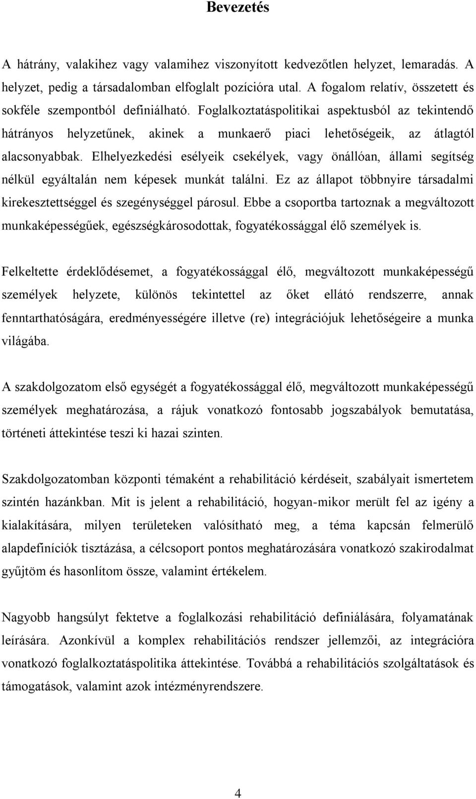 Foglalkoztatáspolitikai aspektusból az tekintendő hátrányos helyzetűnek, akinek a munkaerő piaci lehetőségeik, az átlagtól alacsonyabbak.