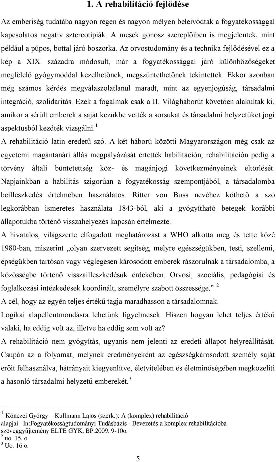 századra módosult, már a fogyatékossággal járó különbözőségeket megfelelő gyógymóddal kezelhetőnek, megszüntethetőnek tekintették.