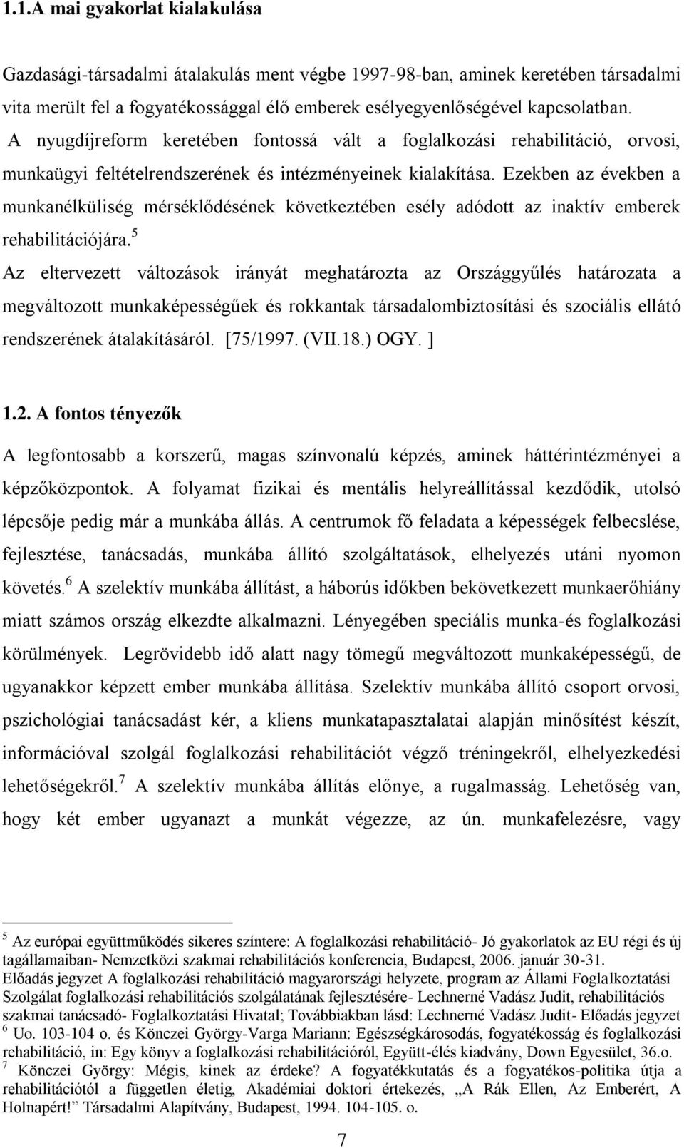 Ezekben az években a munkanélküliség mérséklődésének következtében esély adódott az inaktív emberek rehabilitációjára.