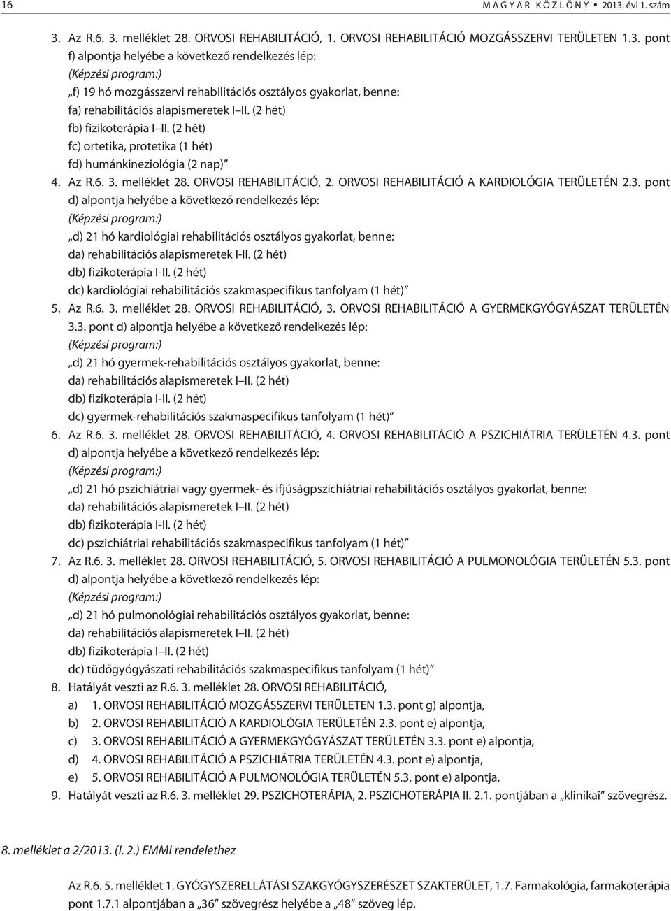 (2 hét) fb) fizikoterápia I II. (2 hét) fc) ortetika, protetika (1 hét) fd) humánkineziológia (2 nap) 4. Az R.6. 3. melléklet 28. ORVOSI REHABILITÁCIÓ, 2.