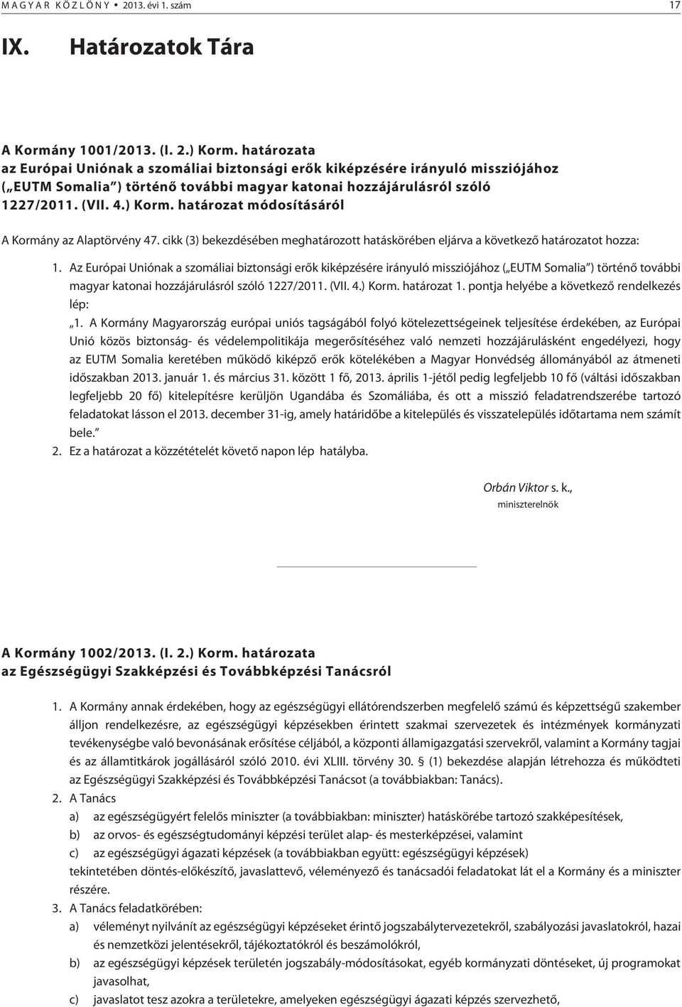 határozat módosításáról A Kormány az Alaptörvény 47. cikk (3) bekezdésében meghatározott hatáskörében eljárva a következõ határozatot hozza: 1.