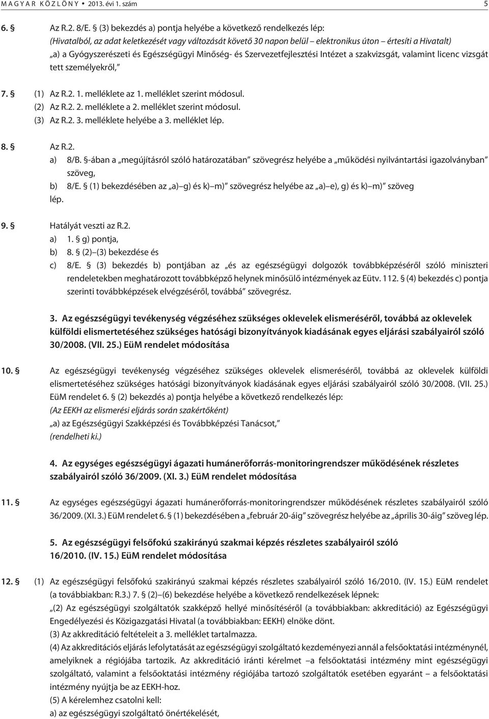 Egészségügyi Minõség- és Szervezetfejlesztési Intézet a szakvizsgát, valamint licenc vizsgát tett személyekrõl, 7. (1) Az R.2. 1. melléklete az 1. melléklet szerint módosul. (2) Az R.2. 2.