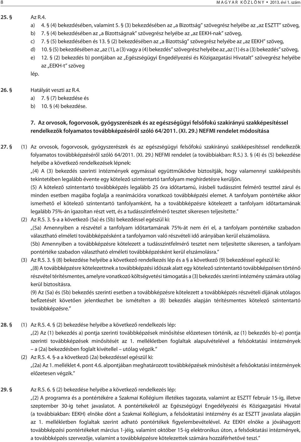 (5) bekezdésében az az (1), a (3) vagy a (4) bekezdés szövegrész helyébe az az (1) és a (3) bekezdés szöveg, e) 12.