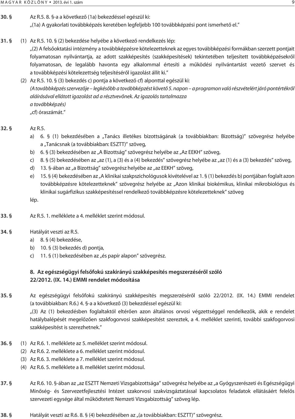 (2) bekezdése helyébe a következõ rendelkezés lép: (2) A felsõoktatási intézmény a továbbképzésre kötelezetteknek az egyes továbbképzési formákban szerzett pontjait folyamatosan nyilvántartja, az