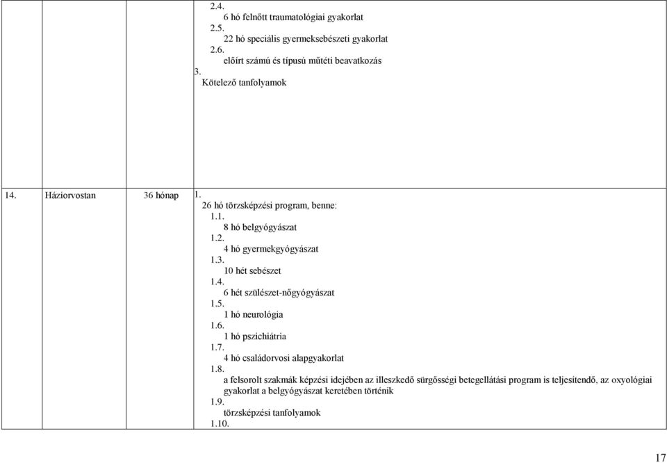 4 hó gyermekgyógyászat 10 hét sebészet 6 hét szülészet-nőgyógyászat 1.5. 1 hó neurológia 1.6. 1 hó pszichiátria 1.7.