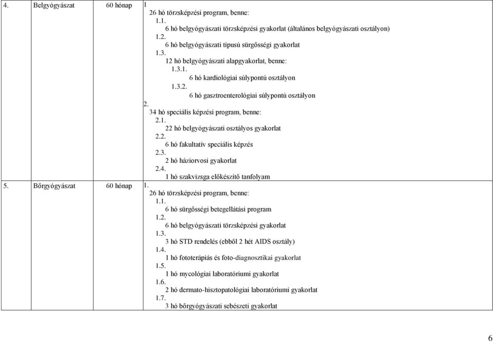 6 hó kardiológiai súlypontú osztályon 6 hó gasztroenterológiai súlypontú osztályon 34 hó speciális képzési program, benne: 1.