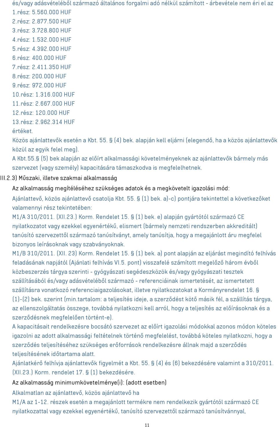 Közös ajánlattevők esetén a Kbt. 55. (4) bek. alapján kell eljárni (elegendő, ha a közös ajánlattevők közül az egyik felel meg). A Kbt.55. (5) bek alapján az előírt alkalmassági követelményeknek az ajánlattevők bármely más szervezet ( személy) kapacitására támaszkodva is megfelelhetnek.