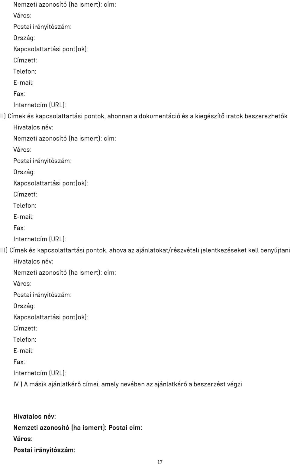 Internetcím (URL): III) Címek és kapcsolattartási pontok, ahova az ajánlatokat/részvételi jelentkezéseket kell benyújtani Hivatalos név: Nemzeti azonosító (ha ismert): cím: Város: Postai