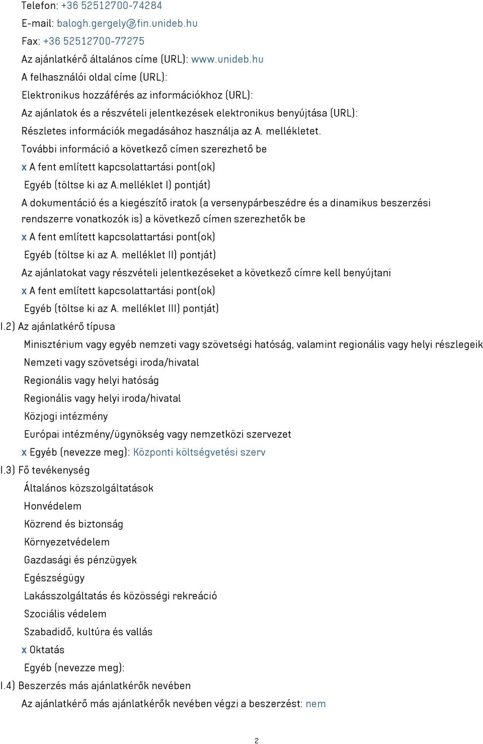 hu A felhasználói oldal címe (URL): Elektronikus hozzáférés az információkhoz (URL): Az ajánlatok és a részvételi jelentkezések elektronikus benyújtása (URL): Részletes információk megadásához