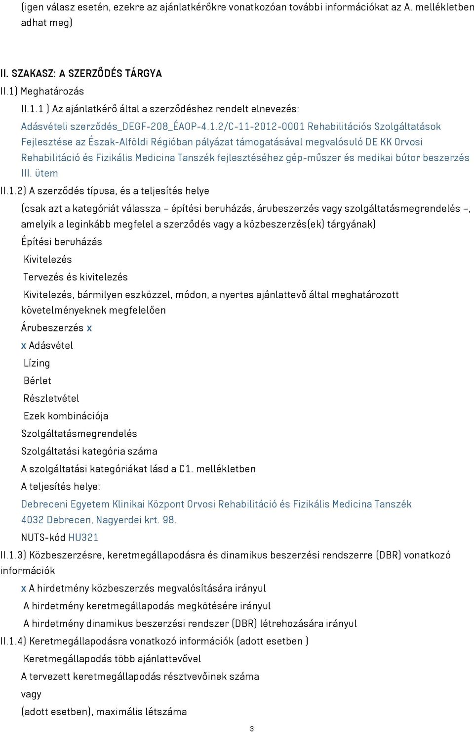 1 ) Az ajánlatkérő által a szerződéshez rendelt elnevezés: Adásvételi szerződés_degf-208_éaop-4.1.2/c-11-2012-0001 Rehabilitációs Szolgáltatások Fejlesztése az Észak-Alföldi Régióban pályázat