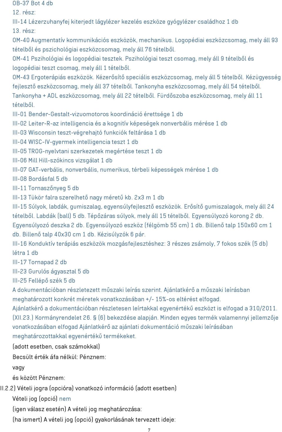 Pszihológiai teszt csomag, mely áll 9 tételből és logopédiai teszt csomag, mely áll 1 tételből. OM-43 Ergoterápiás eszközök. Kézerősítő speciális eszközcsomag, mely áll 5 tételből.