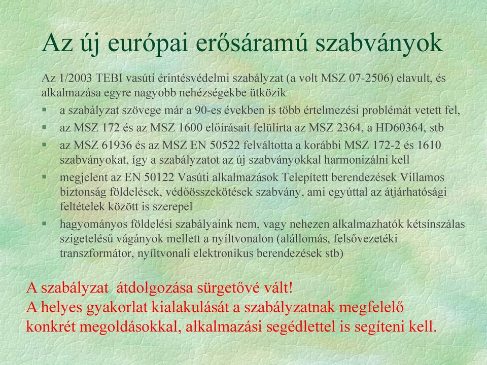 szabványokat, így a szabályzatot az új szabványokkal harmonizálni kell megjelent az EN 50122 Vasúti alkalmazások Telepített berendezések Villamos biztonság földelések, védőösszekötések szabvány, ami