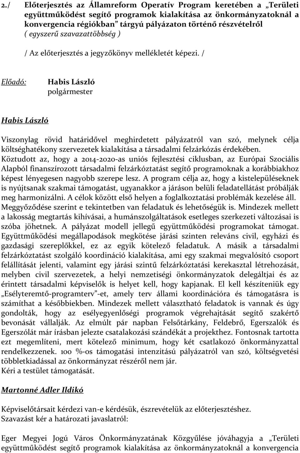 / Előadó: polgármester Viszonylag rövid határidővel meghirdetett pályázatról van szó, melynek célja költséghatékony szervezetek kialakítása a társadalmi felzárkózás érdekében.