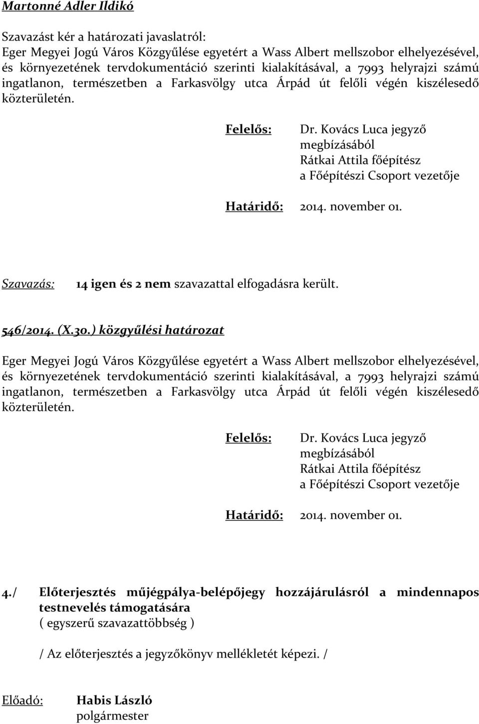 Kovács Luca jegyző megbízásából Rátkai Attila főépítész a Főépítészi Csoport vezetője Határidő: 2014. november 01. Szavazás: 14 igen és 2 nem szavazattal elfogadásra került. 546/2014. (X.30.