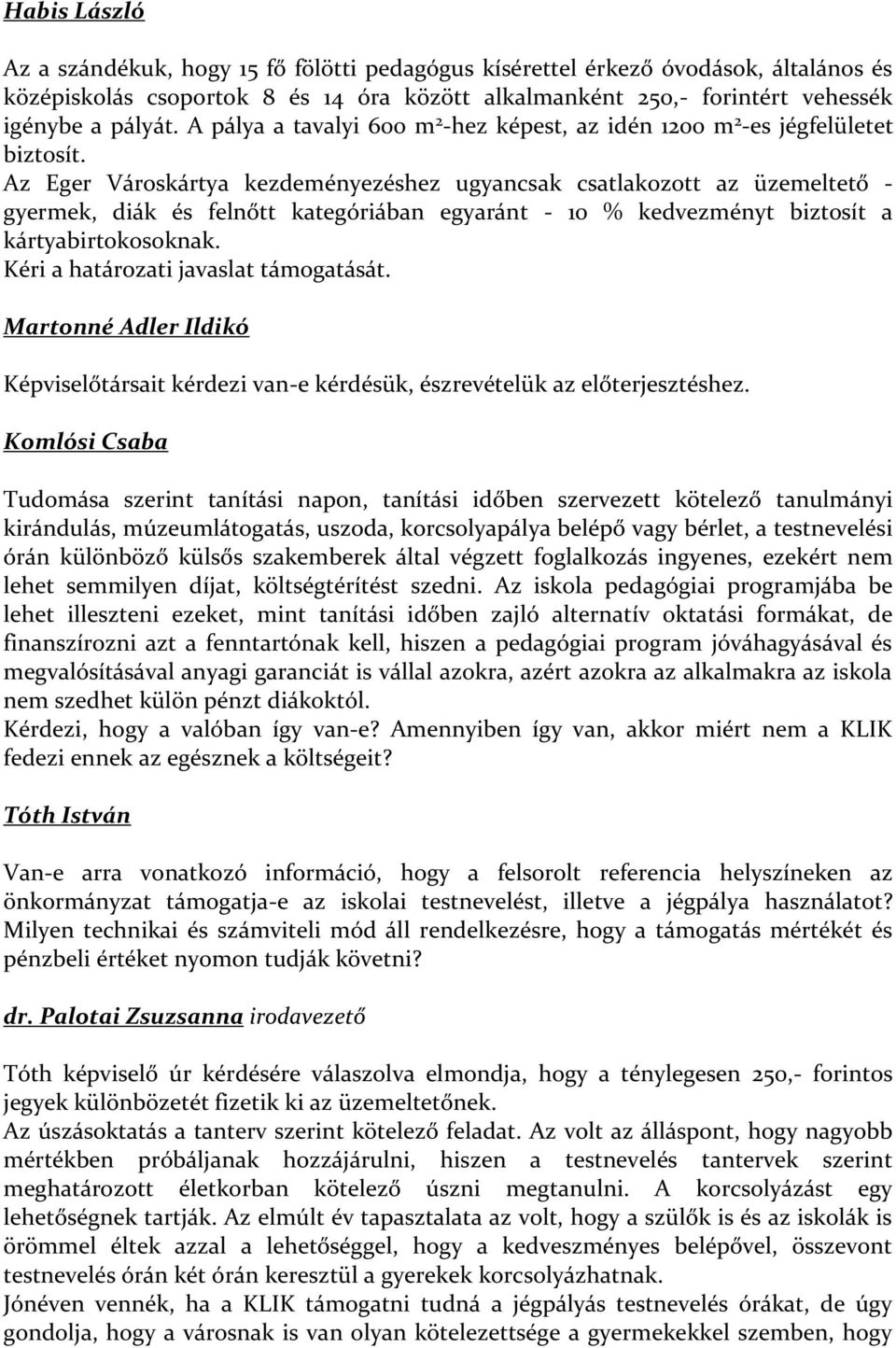 Az Eger Városkártya kezdeményezéshez ugyancsak csatlakozott az üzemeltető - gyermek, diák és felnőtt kategóriában egyaránt - 10 % kedvezményt biztosít a kártyabirtokosoknak.