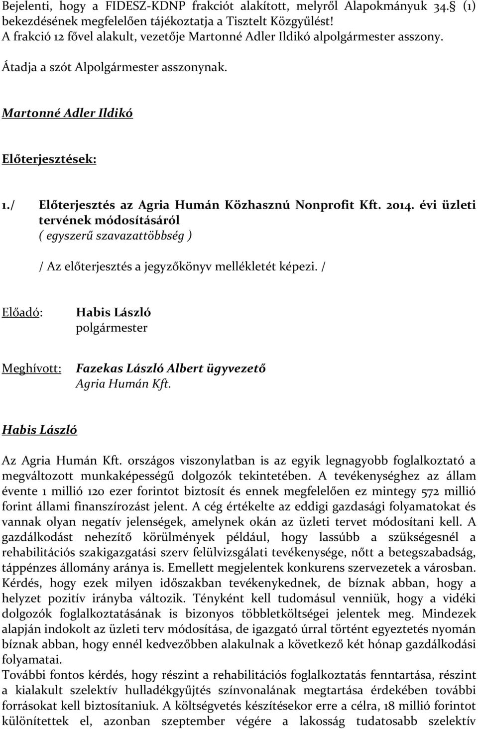 / Előterjesztés az Agria Humán Közhasznú Nonprofit Kft. 2014. évi üzleti tervének módosításáról ( egyszerű szavazattöbbség ) / Az előterjesztés a jegyzőkönyv mellékletét képezi.