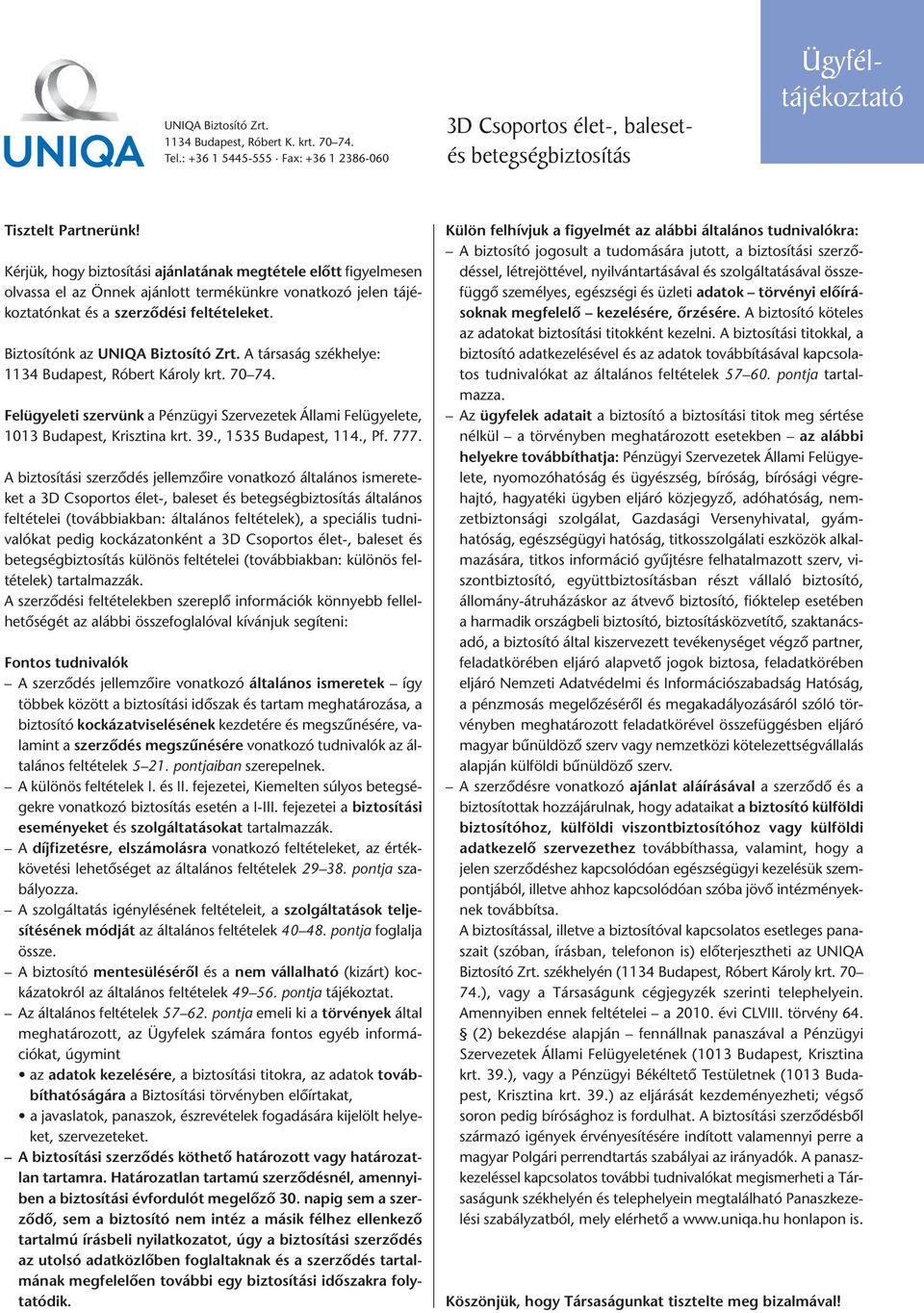 Biztosítónk az UNIQA Biztosító Zrt. A társaság székhelye: 1134 Budapest, Róbert Károly krt. 70 74. Felügyeleti szervünk a Pénzügyi Szervezetek Állami Felügyelete, 1013 Budapest, Krisztina krt. 39.