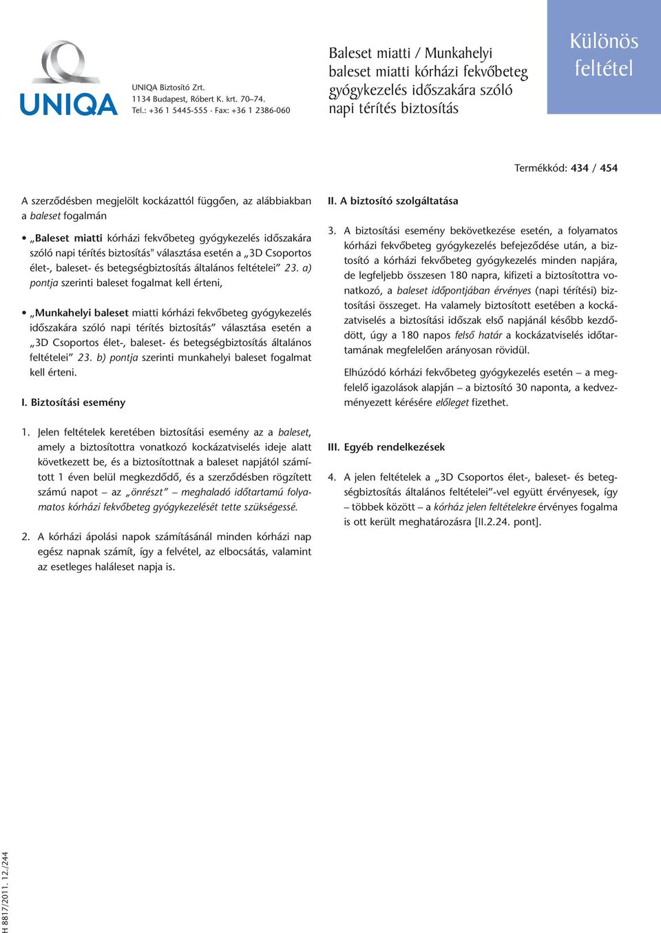 23. a) pontja szerinti baleset fogalmat kell érteni, Munkahelyi baleset miatti kórházi fekvôbeteg gyógy ke ze lés idõszakára szóló napi térítés biztosítás választása esetén a 3D Csoportos élet-,