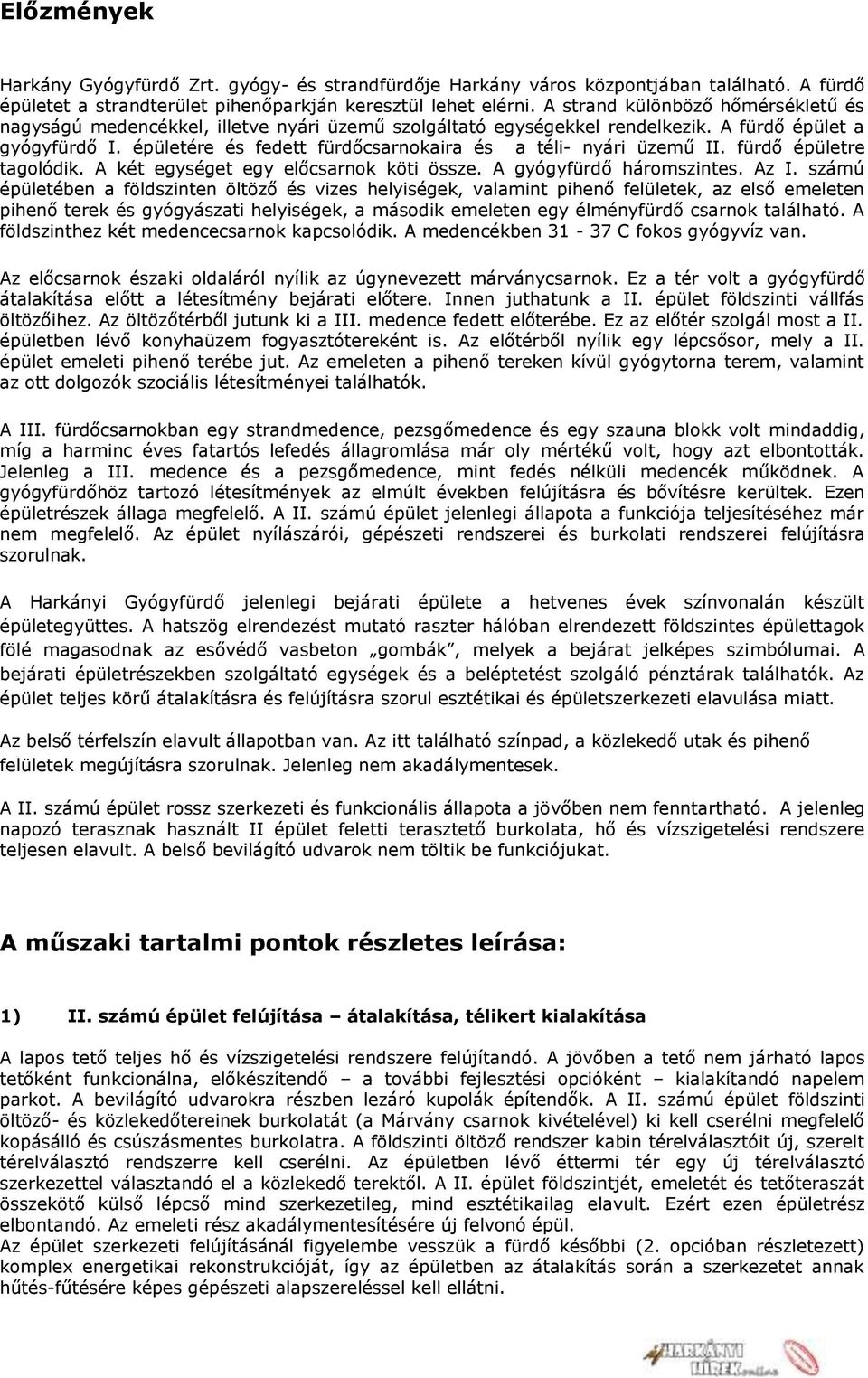 épületére és fedett fürdőcsarnokaira és a téli- nyári üzemű II. fürdő épületre tagolódik. A két egységet egy előcsarnok köti össze. A gyógyfürdő háromszintes. Az I.