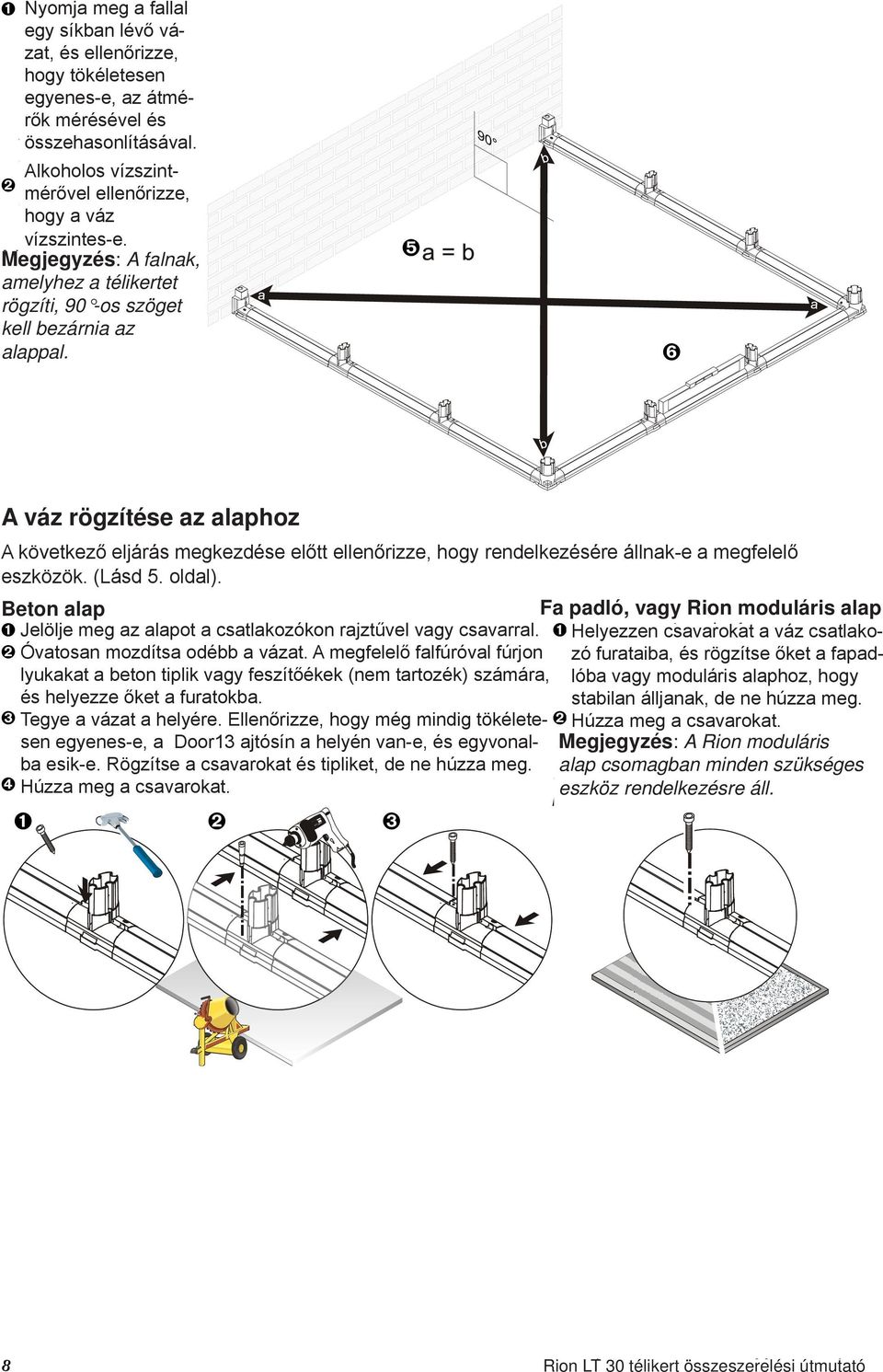 vízszintes-e. Megjegyzés: Note: The wall A to falnak, amelyhez which you are a télikertet securing rögzíti, your Lean-To 90 -os must szöget be kell 90 to bezárnia the foundation. az alappal.