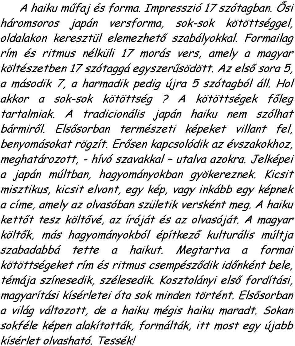 Hol akkor a sok-sok kötöttség? A kötöttségek főleg tartalmiak. A tradicionális japán haiku nem szólhat bármiről. Elsősorban természeti képeket villant fel, benyomásokat rögzít.