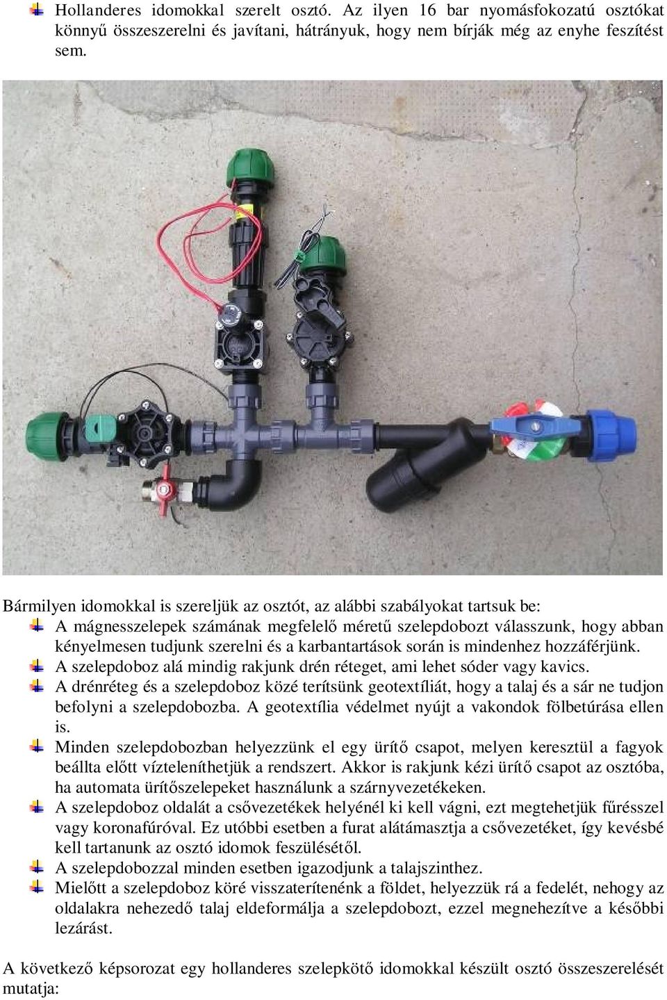 karbantartások során is mindenhez hozzáférjünk. A szelepdoboz alá mindig rakjunk drén réteget, ami lehet sóder vagy kavics.