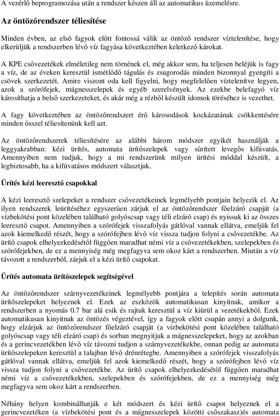 A KPE csővezetékek elméletileg nem törnének el, még akkor sem, ha teljesen beléjük is fagy a víz, de az éveken keresztül ismétlődő tágulás és zsugorodás minden bizonnyal gyengíti a csövek szerkezetét.