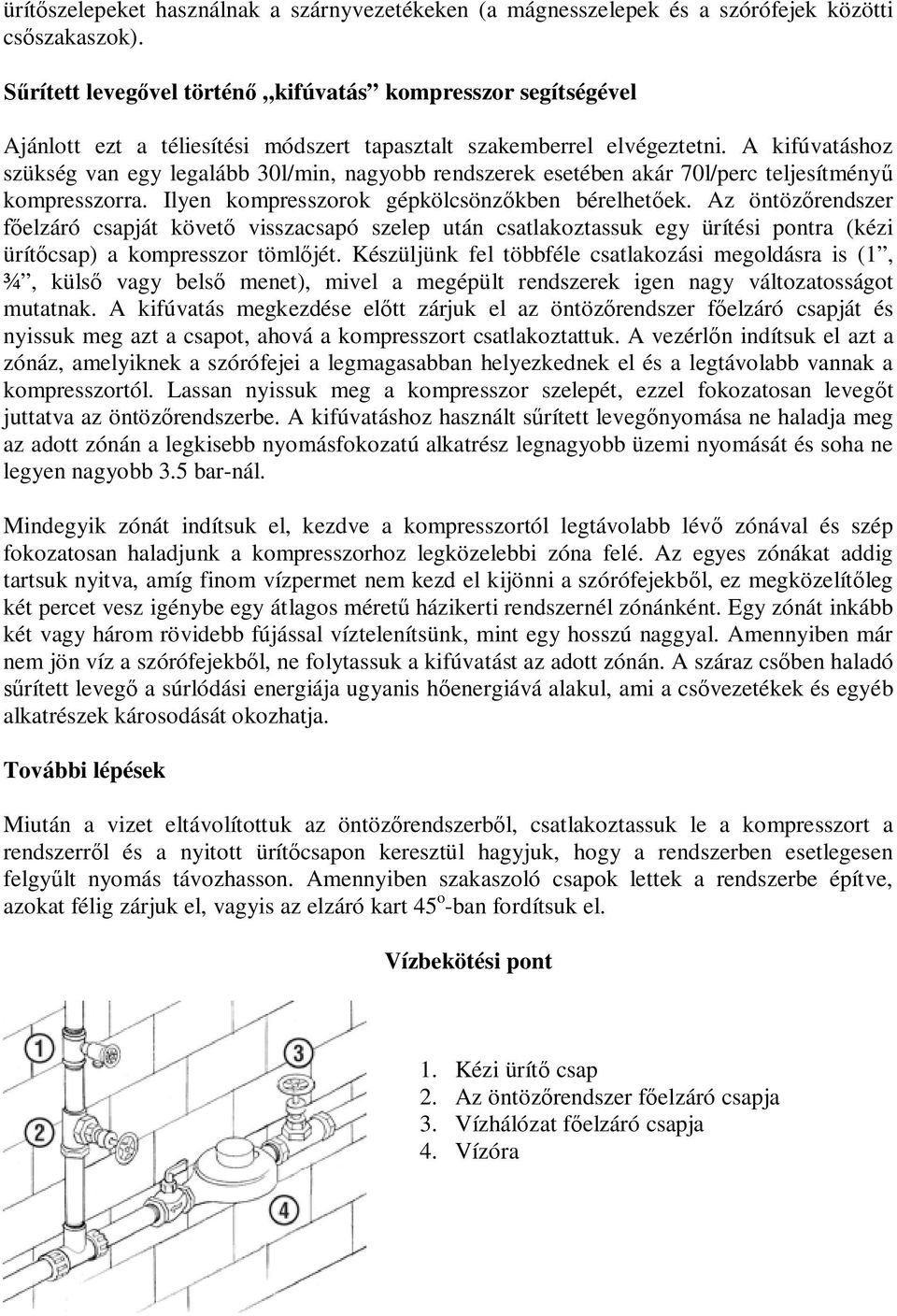 A kifúvatáshoz szükség van egy legalább 30l/min, nagyobb rendszerek esetében akár 70l/perc teljesítményű kompresszorra. Ilyen kompresszorok gépkölcsönzőkben bérelhetőek.