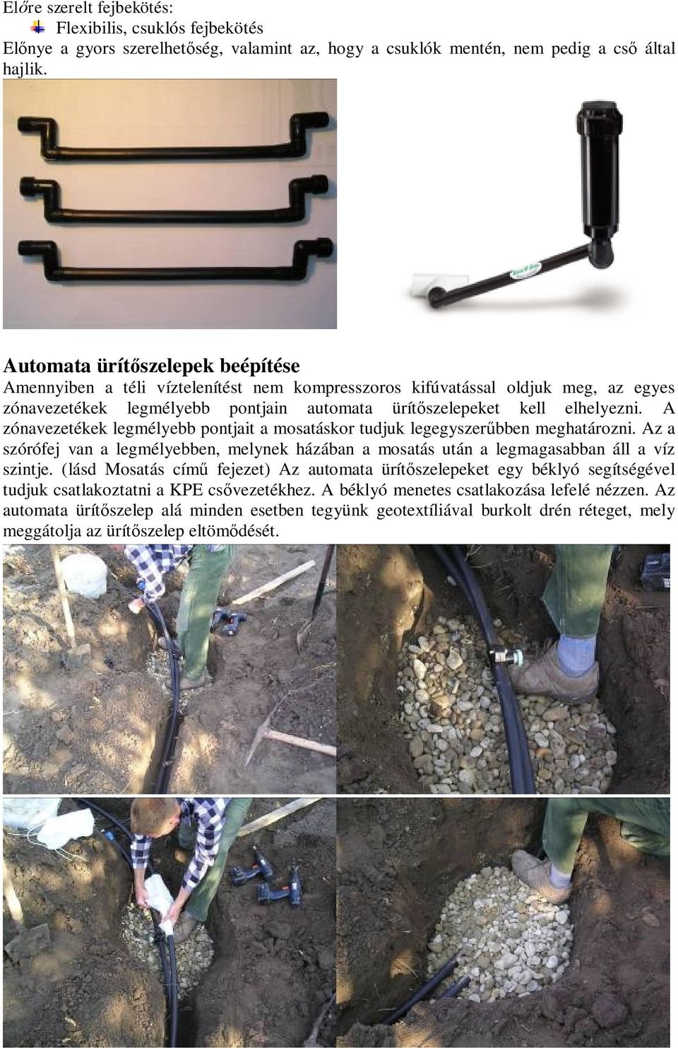 A zónavezetékek legmélyebb pontjait a mosatáskor tudjuk legegyszerűbben meghatározni. Az a szórófej van a legmélyebben, melynek házában a mosatás után a legmagasabban áll a víz szintje.