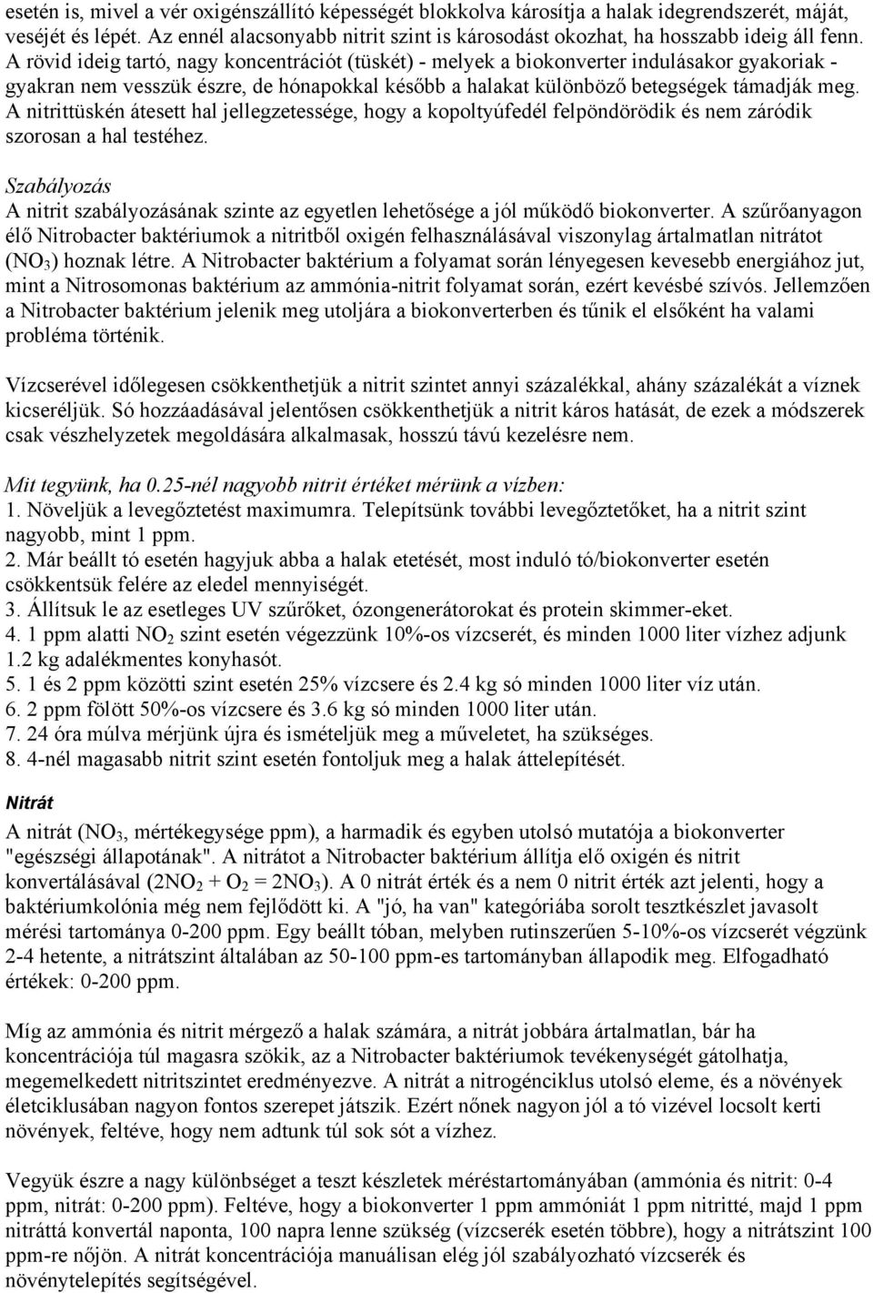 A rövid ideig tartó, nagy koncentrációt (tüskét) - melyek a biokonverter indulásakor gyakoriak - gyakran nem vesszük észre, de hónapokkal később a halakat különböző betegségek támadják meg.