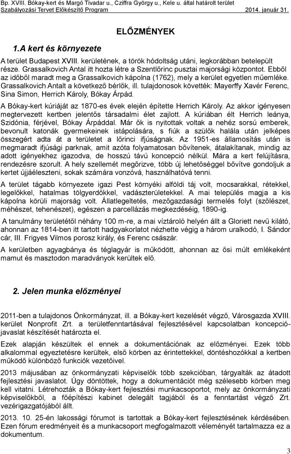 Grassalkovich Antalt a következő bérlők, ill. tulajdonosok követték: Mayerffy Xavér Ferenc, Sina Simon, Herrich Károly, Bókay Árpád.