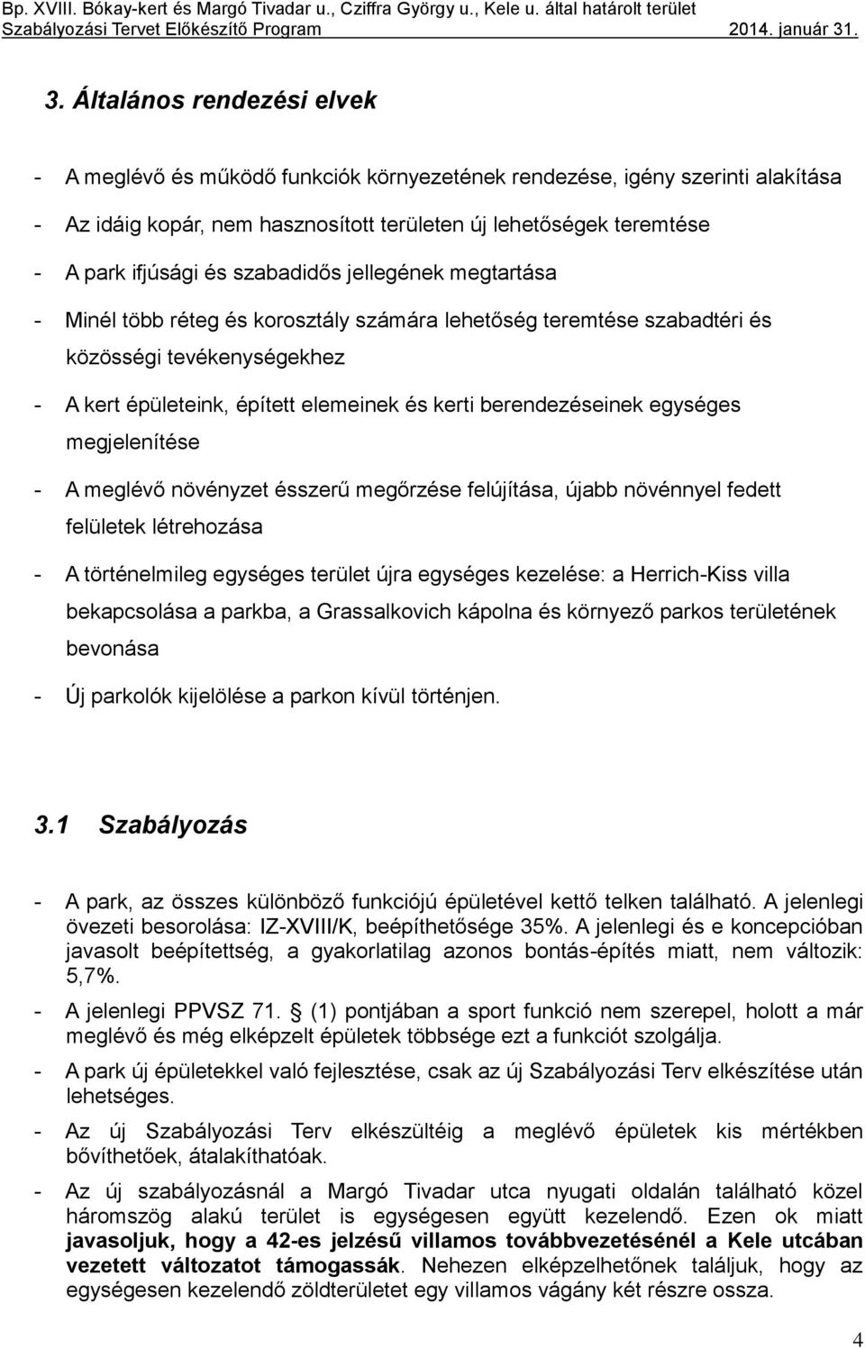 berendezéseinek egységes megjelenítése - A meglévő növényzet ésszerű megőrzése felújítása, újabb növénnyel fedett felületek létrehozása - A történelmileg egységes terület újra egységes kezelése: a